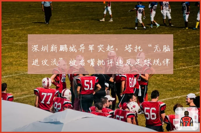 深圳新鹏城异军突起,塔托“无脑进攻流”被名嘴批评违反足球规律